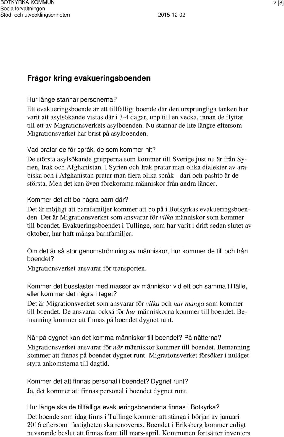 asylboenden. Nu stannar de lite längre eftersom Migrationsverket har brist på asylboenden. Vad pratar de för språk, de som kommer hit?