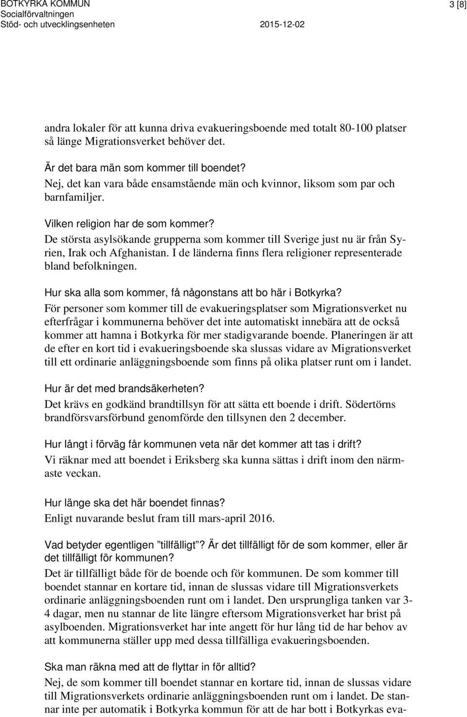 De största asylsökande grupperna som kommer till Sverige just nu är från Syrien, Irak och Afghanistan. I de länderna finns flera religioner representerade bland befolkningen.