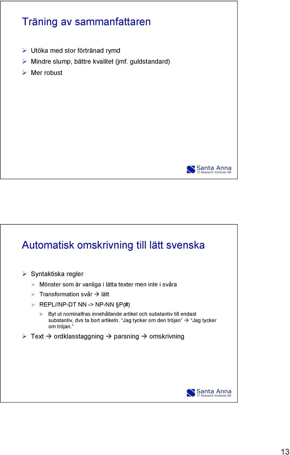 texter men inte i svåra Ø Transformation svår à lätt Ø REPL//NP-DT NN -> NP-NN P(#) Ø Byt ut nominalfras innehållande artikel