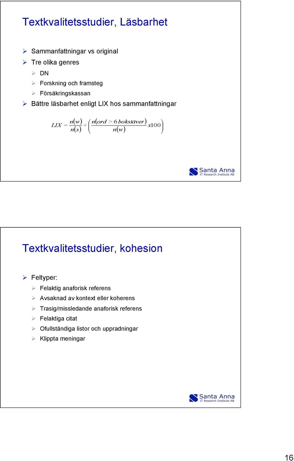 x100 n( w) Textkvalitetsstudier, kohesion Ø Feltyper: Ø Felaktig anaforisk referens Ø Avsaknad av kontext eller