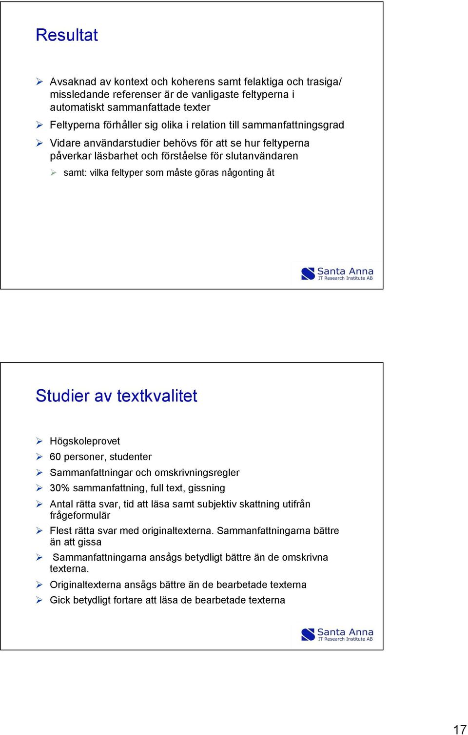 Studier av textkvalitet Ø Högskoleprovet Ø 60 personer, studenter Ø Sammanfattningar och omskrivningsregler Ø 30% sammanfattning, full text, gissning Ø Antal rätta svar, tid att läsa samt subjektiv