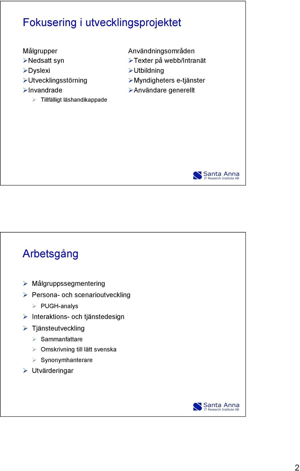 Användare generellt Arbetsgång Ø Målgruppssegmentering Ø Persona- och scenarioutveckling Ø PUGH-analys Ø