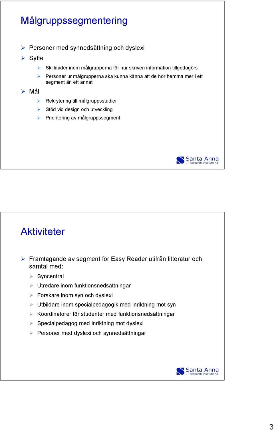 Aktiviteter Ø Framtagande av segment för Easy Reader utifrån litteratur och samtal med: Ø Syncentral Ø Utredare inom funktionsnedsättningar Ø Forskare inom syn och dyslexi Ø
