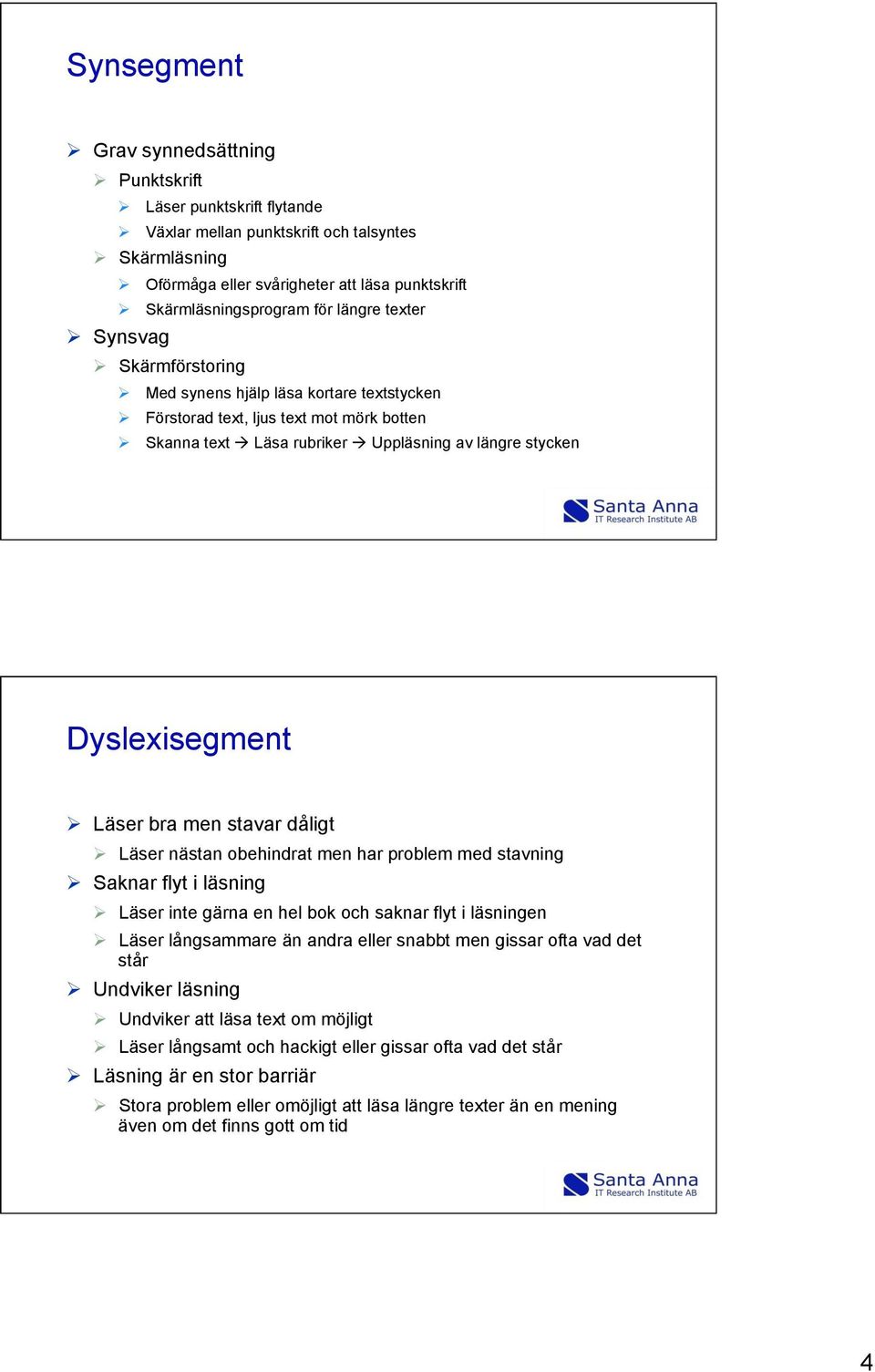 av längre stycken Dyslexisegment Ø Läser bra men stavar dåligt Ø Läser nästan obehindrat men har problem med stavning Ø Saknar flyt i läsning Ø Läser inte gärna en hel bok och saknar flyt i läsningen