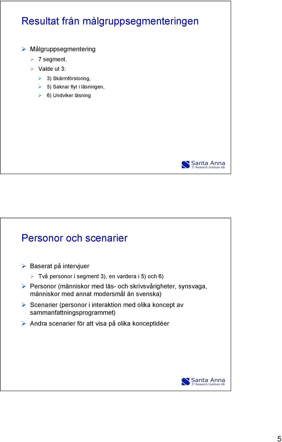 intervjuer Ø Två personor i segment 3), en vardera i 5) och 6) Ø Personor (människor med läs- och skrivsvårigheter, synsvaga,