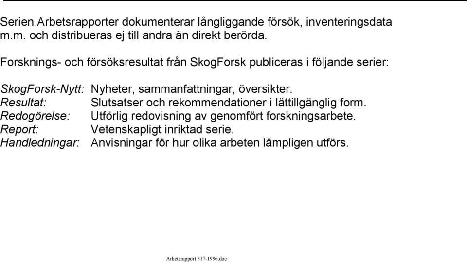 Resultat: Slutsatser och rekommendationer i lättillgänglig form. Redogörelse: Utförlig redovisning av genomfört forskningsarbete.