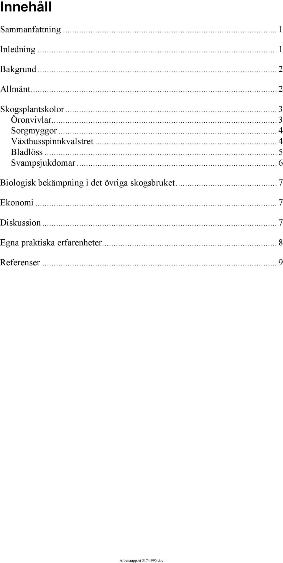 .. 5 Svampsjukdomar... 6 Biologisk bekämpning i det övriga skogsbruket... 7 Ekonomi.
