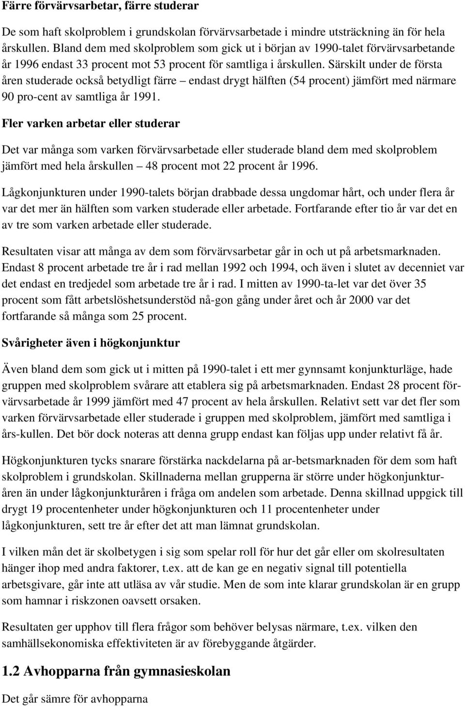 Särskilt under de första åren studerade också betydligt färre endast drygt hälften (54 procent) jämfört med närmare 90 pro-cent av samtliga år 1991.