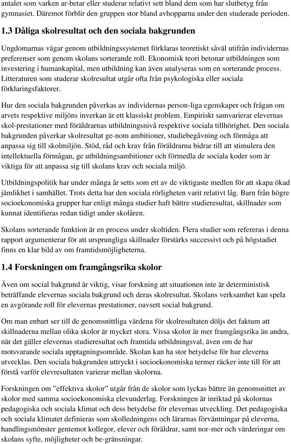 Ekonomisk teori betonar utbildningen som investering i humankapital, men utbildning kan även analyseras som en sorterande process.