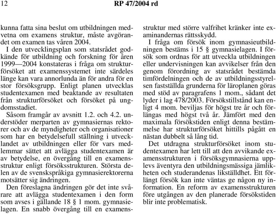 för andra för en stor försöksgrupp. Enligt planen utvecklas studentexamen med beaktande av resultaten från strukturförsöket och försöket på ungdomsstadiet. Såsom framgår av avsnitt 1.2.
