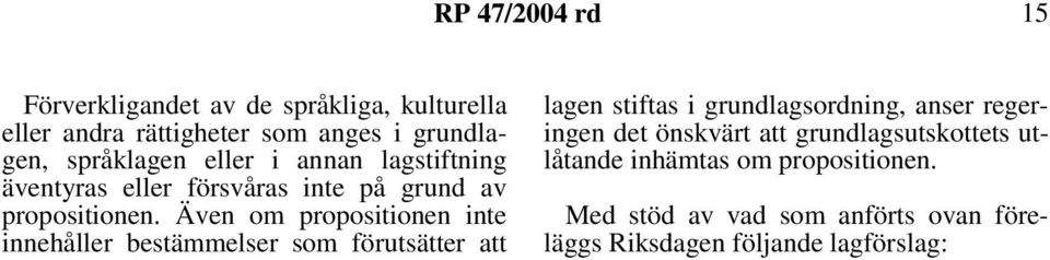 Även om propositionen inte innehåller bestämmelser som förutsätter att lagen stiftas i grundlagsordning, anser