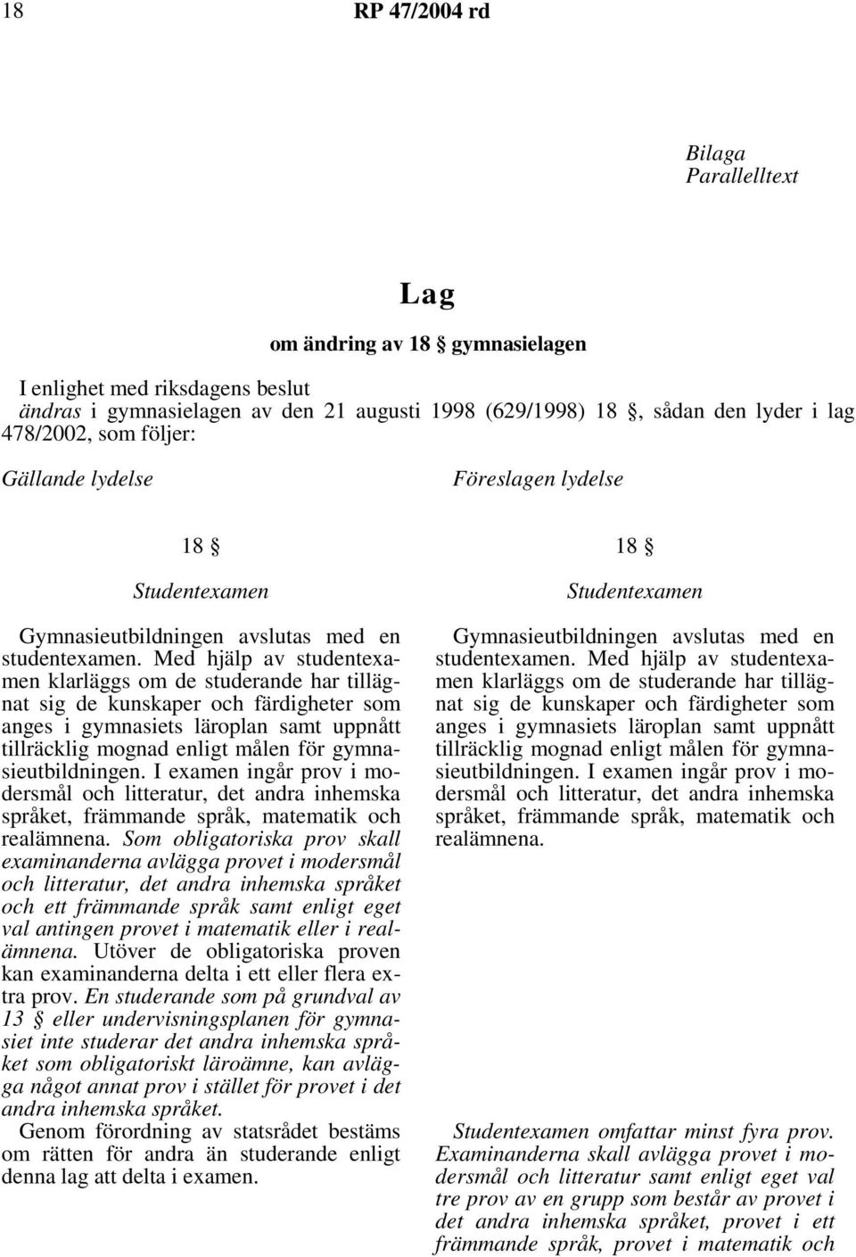 Med hjälp av studentexamen klarläggs om de studerande har tillägnat sig de kunskaper och färdigheter som anges i gymnasiets läroplan samt uppnått tillräcklig mognad enligt målen för