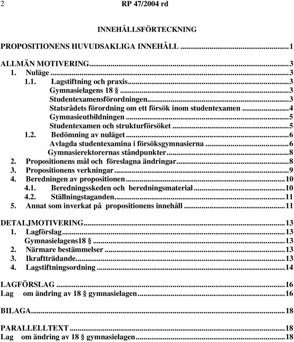 ..6 Gymnasierektorernas ståndpunkter...8 2. Propositionens mål och föreslagna ändringar...8 3. Propositionens verkningar...9 4. Beredningen av propositionen...10