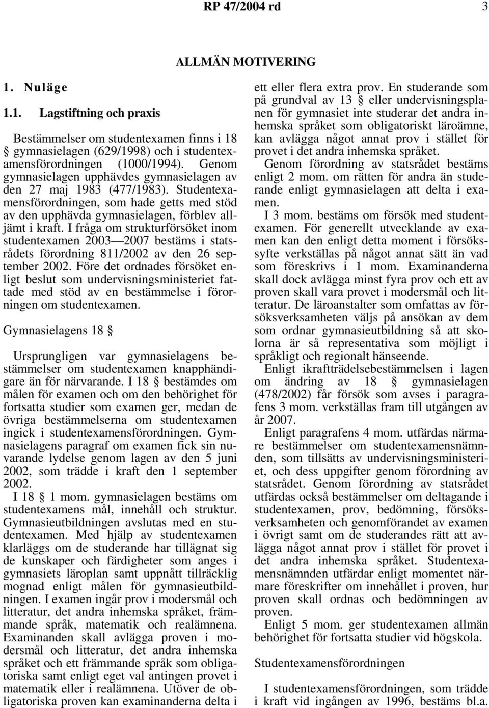 I fråga om strukturförsöket inom studentexamen 2003 2007 bestäms i statsrådets förordning 811/2002 av den 26 september 2002.