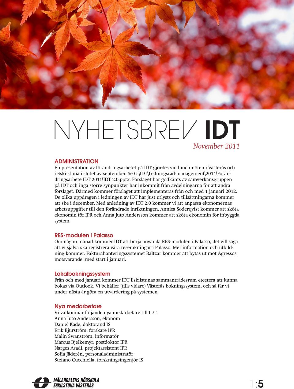 Förslaget har godkänts av samverkansgruppen på IDT och inga större synpunkter har inkommit från avdelningarna för att ändra förslaget.