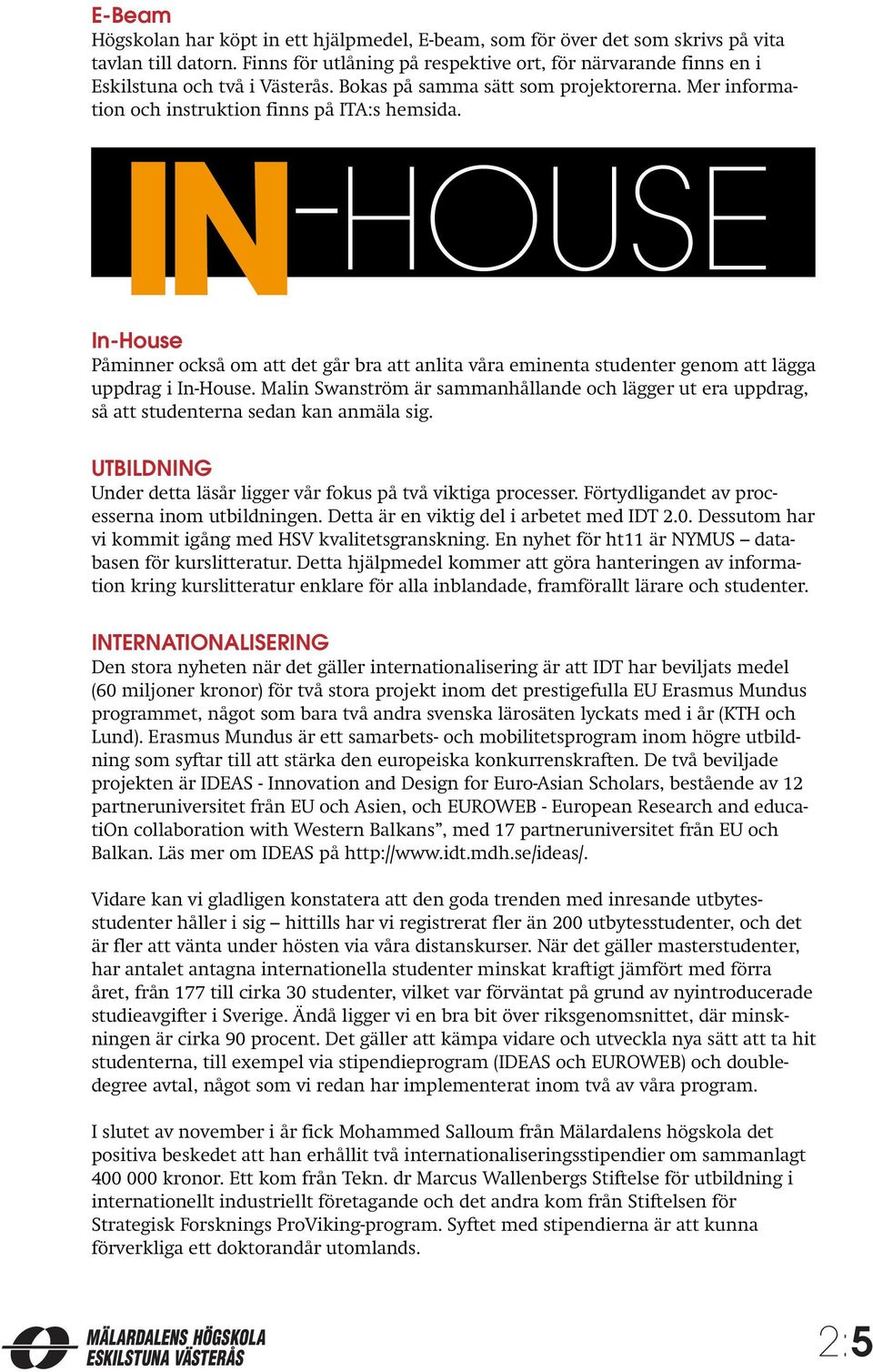 IN-HOUSE In-House Påminner också om att det går bra att anlita våra eminenta studenter genom att lägga uppdrag i In-House.