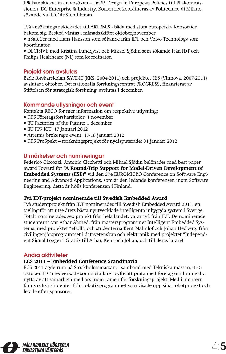 nsafecer med Hans Hansson som sökande från IDT och Volvo Technology som koordinator. DECISIVE med Kristina Lundqvist och Mikael Sjödin som sökande från IDT och Philips Healthcare (NL) som koordinator.