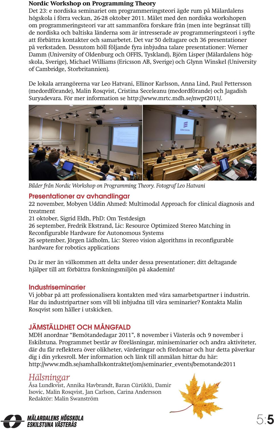 syfte att förbättra kontakter och samarbetet. Det var 50 deltagare och 36 presentationer på verkstaden.