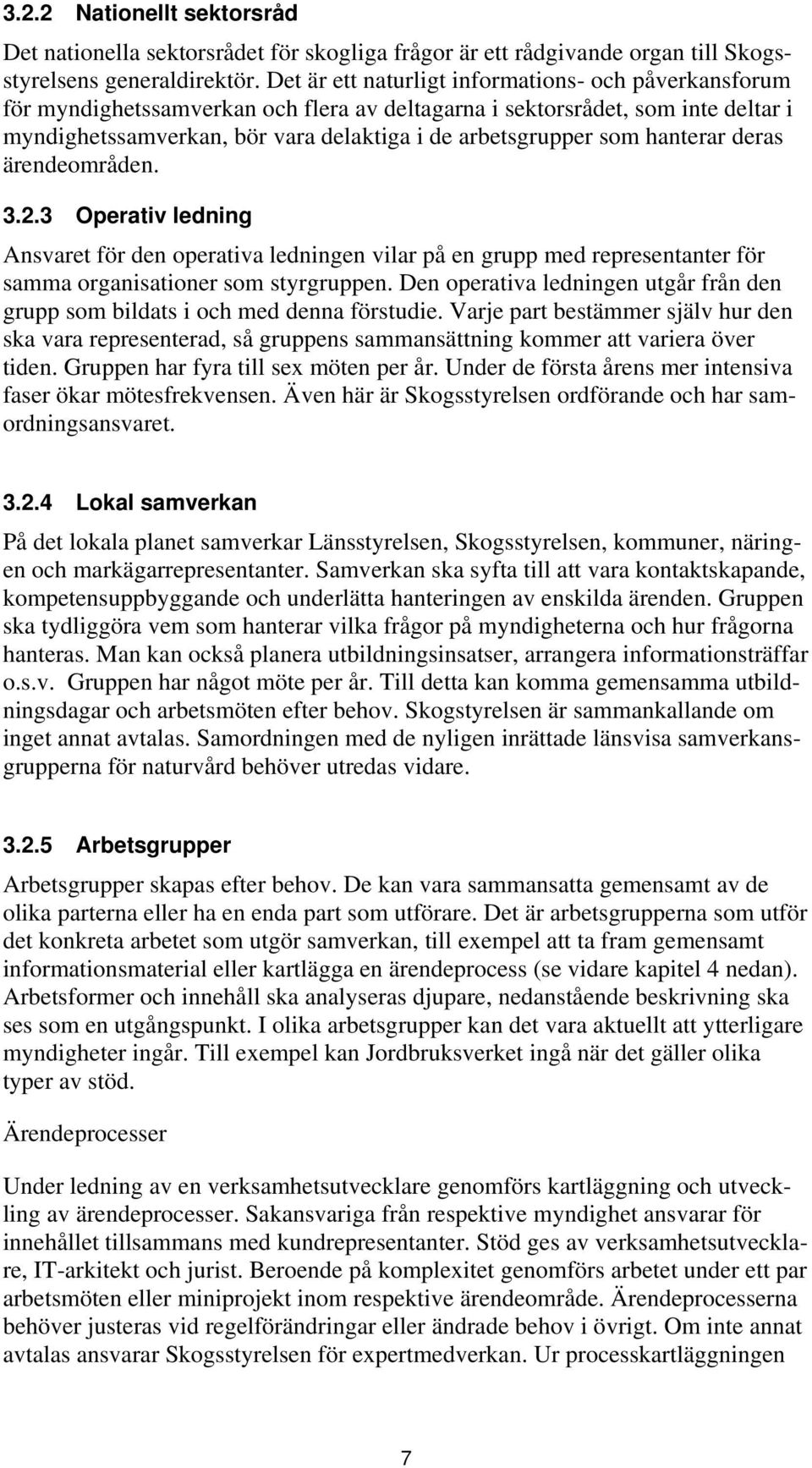 hanterar deras ärendeområden. 3.2.3 Operativ ledning Ansvaret för den operativa ledningen vilar på en grupp med representanter för samma organisationer som styrgruppen.