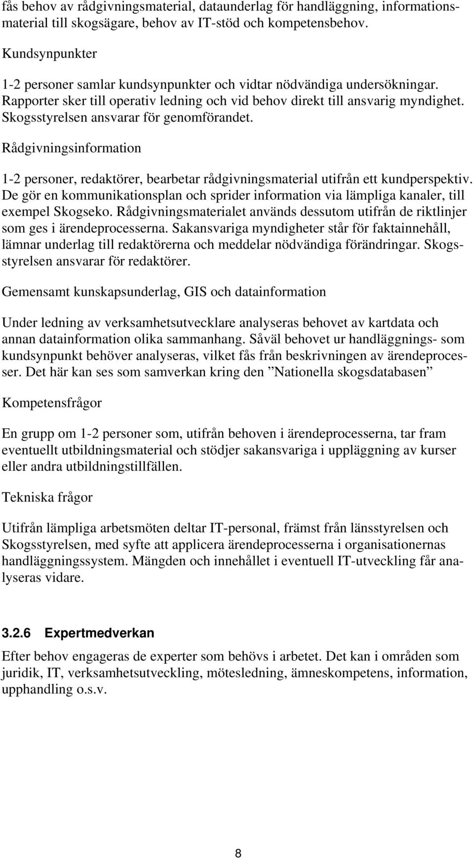 Skogsstyrelsen ansvarar för genomförandet. Rådgivningsinformation 1-2 personer, redaktörer, bearbetar rådgivningsmaterial utifrån ett kundperspektiv.