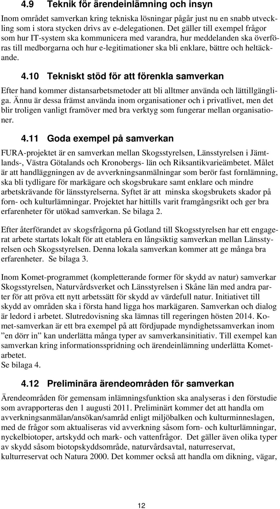 10 Tekniskt stöd för att förenkla samverkan Efter hand kommer distansarbetsmetoder att bli alltmer använda och lättillgängliga.