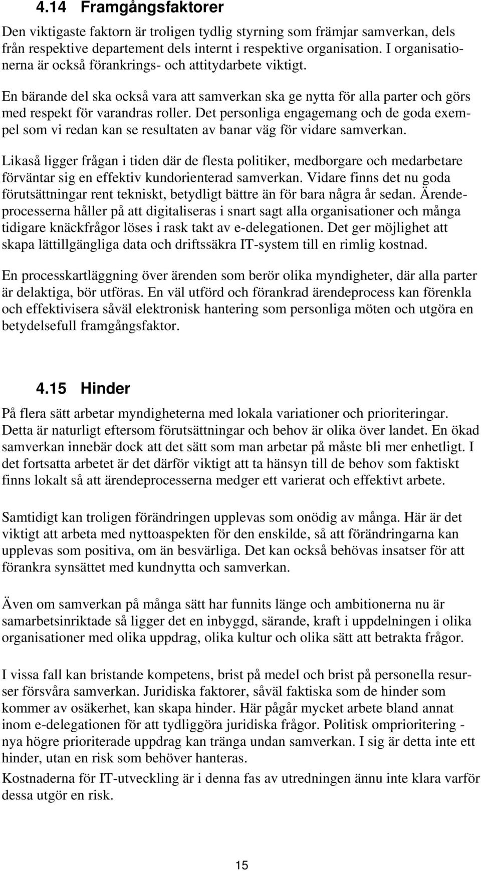 Det personliga engagemang och de goda exempel som vi redan kan se resultaten av banar väg för vidare samverkan.