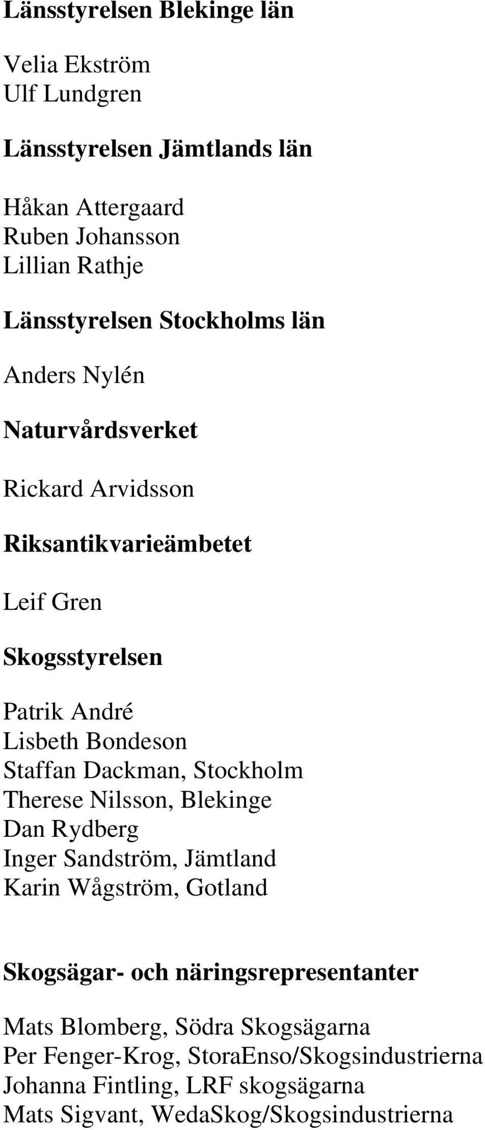 Staffan Dackman, Stockholm Therese Nilsson, Blekinge Dan Rydberg Inger Sandström, Jämtland Karin Wågström, Gotland Skogsägar- och