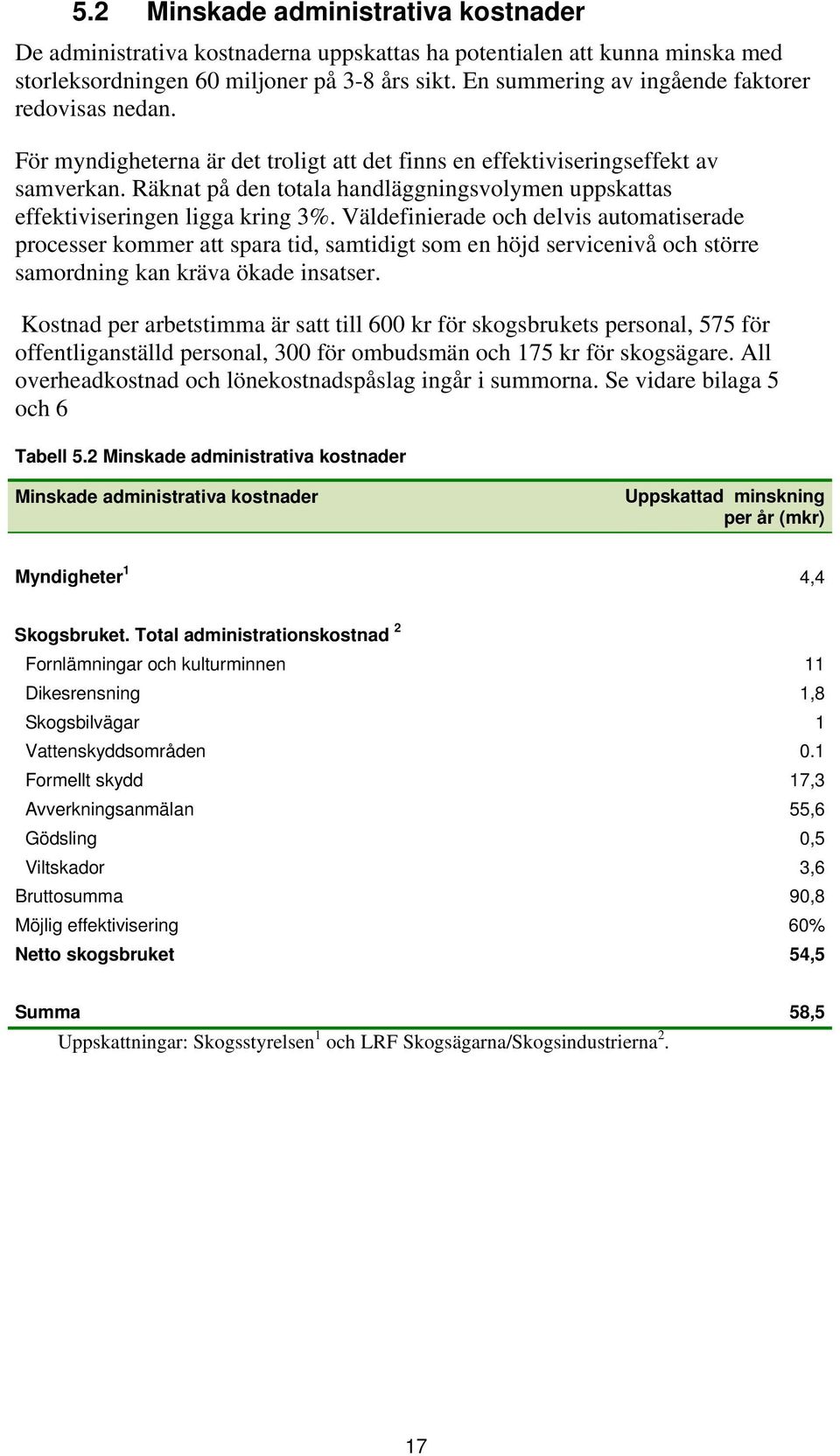 Räknat på den totala handläggningsvolymen uppskattas effektiviseringen ligga kring 3%.