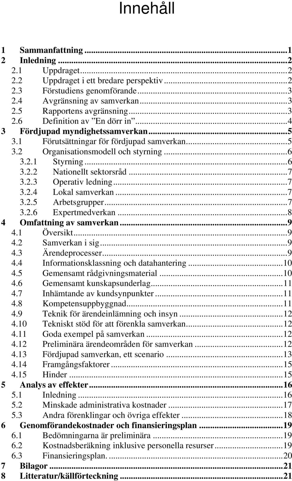 .. 7 3.2.3 Operativ ledning... 7 3.2.4 Lokal samverkan... 7 3.2.5 Arbetsgrupper... 7 3.2.6 Expertmedverkan... 8 4 Omfattning av samverkan... 9 4.1 Översikt... 9 4.2 Samverkan i sig... 9 4.3 Ärendeprocesser.