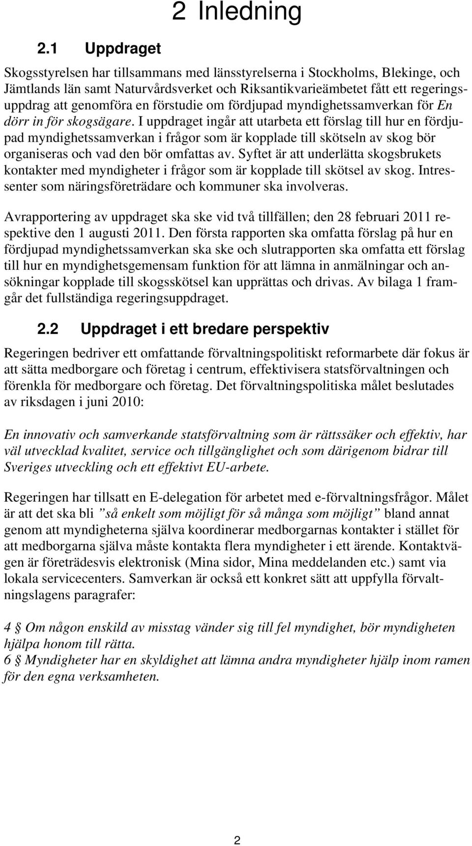 I uppdraget ingår att utarbeta ett förslag till hur en fördjupad myndighetssamverkan i frågor som är kopplade till skötseln av skog bör organiseras och vad den bör omfattas av.
