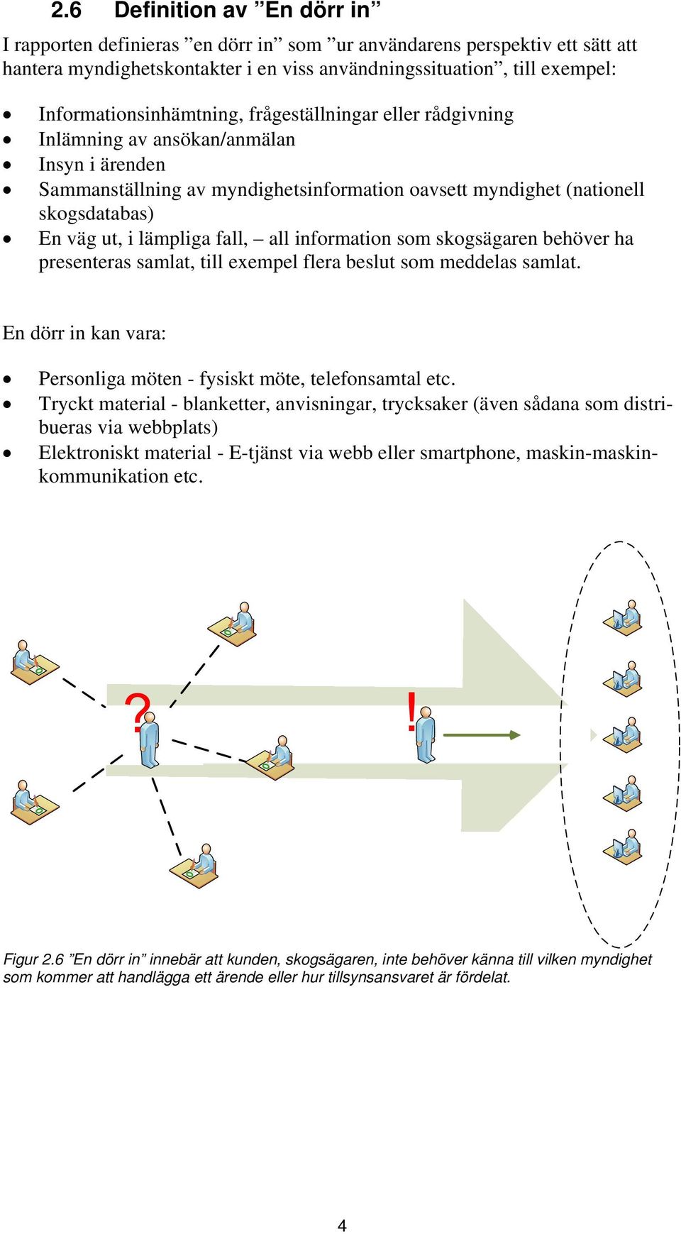 lämpliga fall, all information som skogsägaren behöver ha presenteras samlat, till exempel flera beslut som meddelas samlat. En dörr in kan vara: Personliga möten - fysiskt möte, telefonsamtal etc.