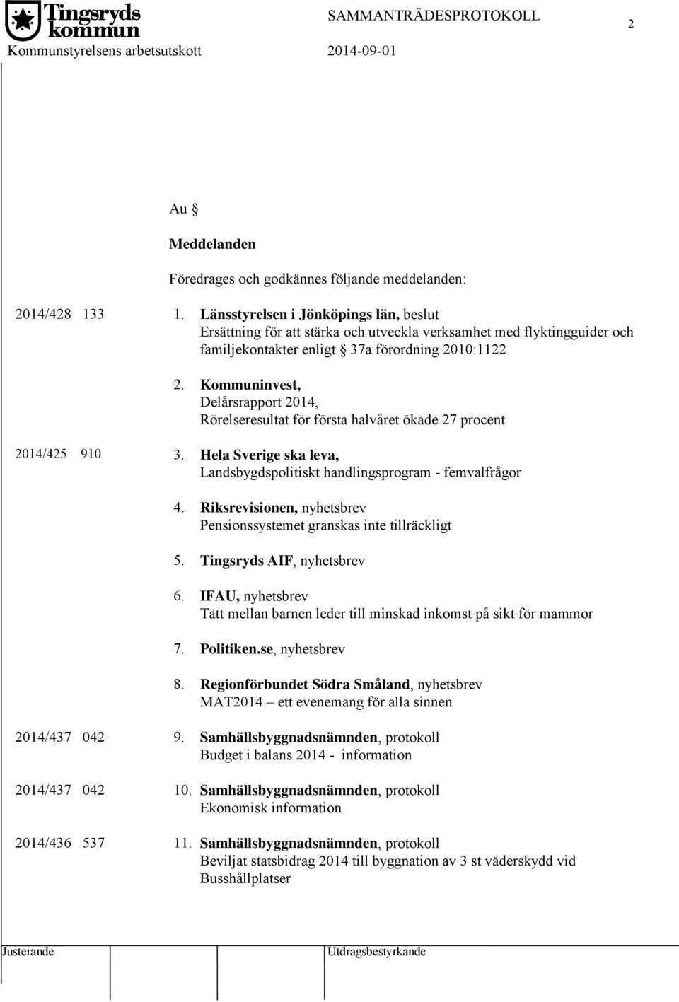 Kommuninvest, Delårsrapport 2014, Rörelseresultat för första halvåret ökade 27 procent 2014/425 910 3. Hela Sverige ska leva, Landsbygdspolitiskt handlingsprogram - femvalfrågor 4.