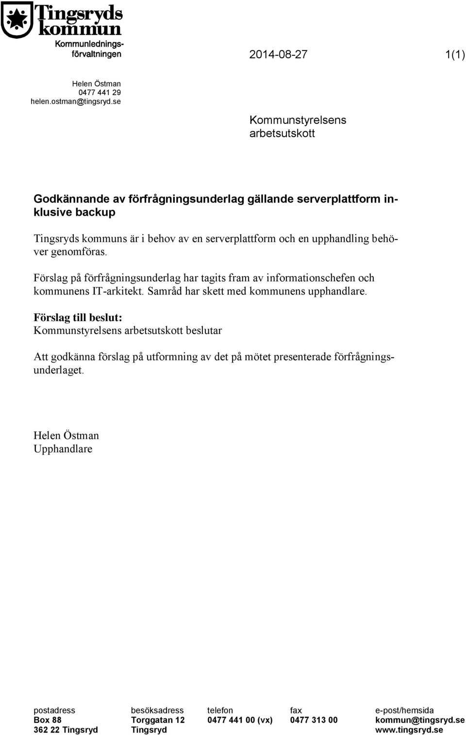 behöver genomföras. Förslag på förfrågningsunderlag har tagits fram av informationschefen och kommunens IT-arkitekt. Samråd har skett med kommunens upphandlare.