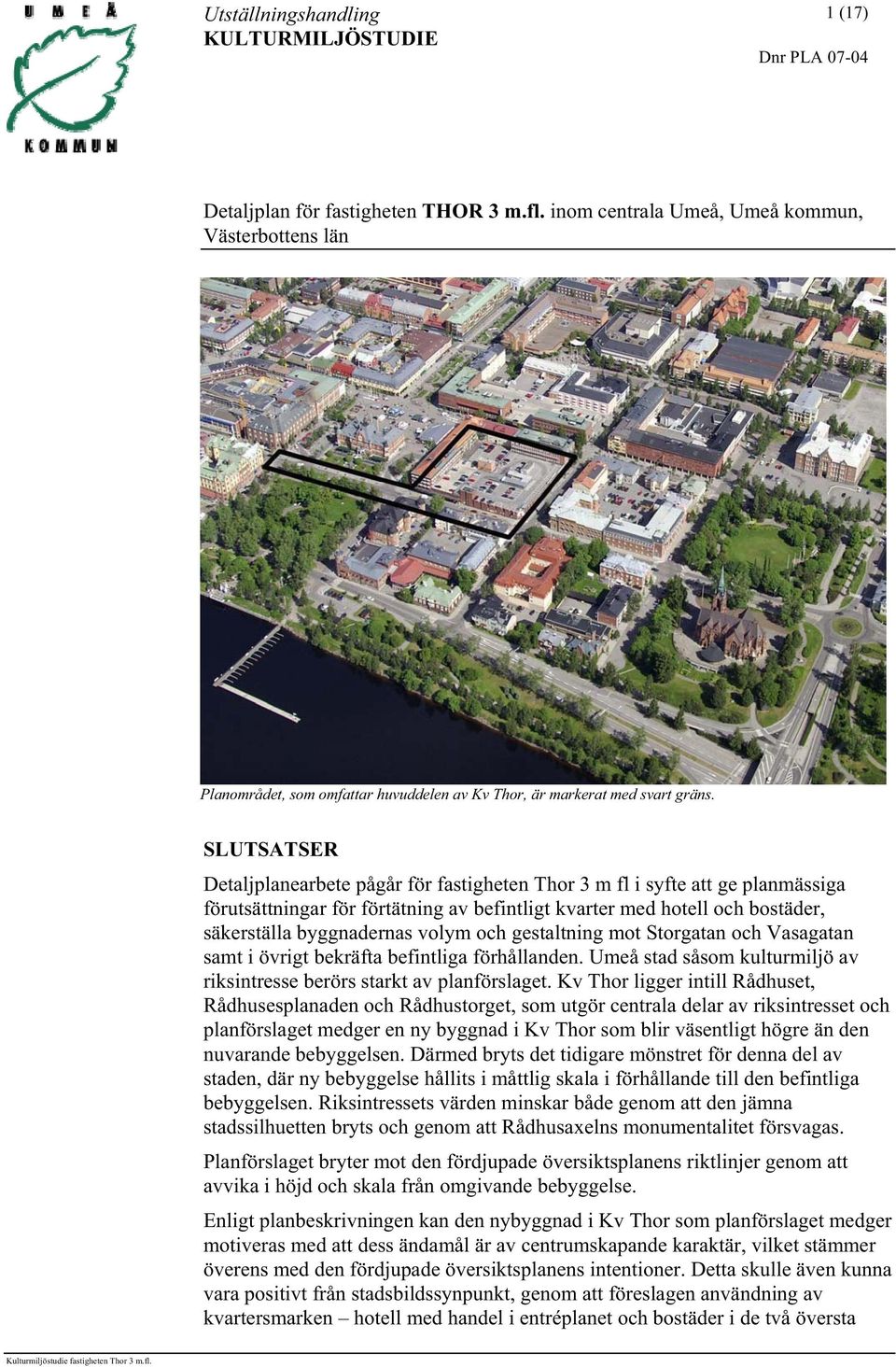 och gestaltning mot Storgatan och Vasagatan samt i övrigt bekräfta befintliga förhållanden. Umeå stad såsom kulturmiljö av riksintresse berörs starkt av planförslaget.