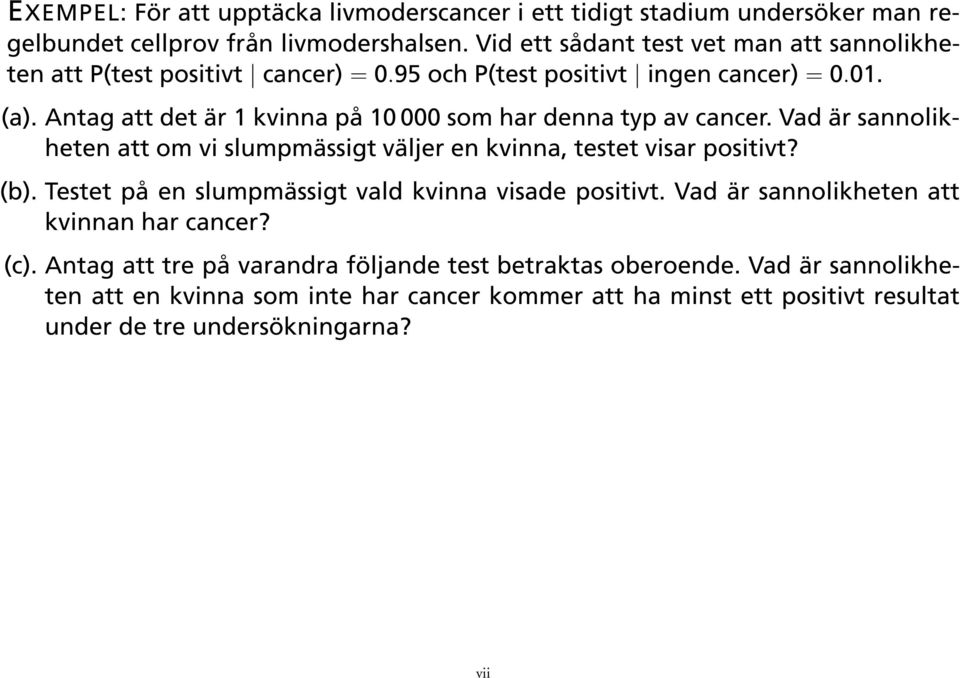 Antag att det är 1 kvinna på 10 000 som har denna typ av cancer. Vad är sannolikheten att om vi slumpmässigt väljer en kvinna, testet visar positivt? (b).