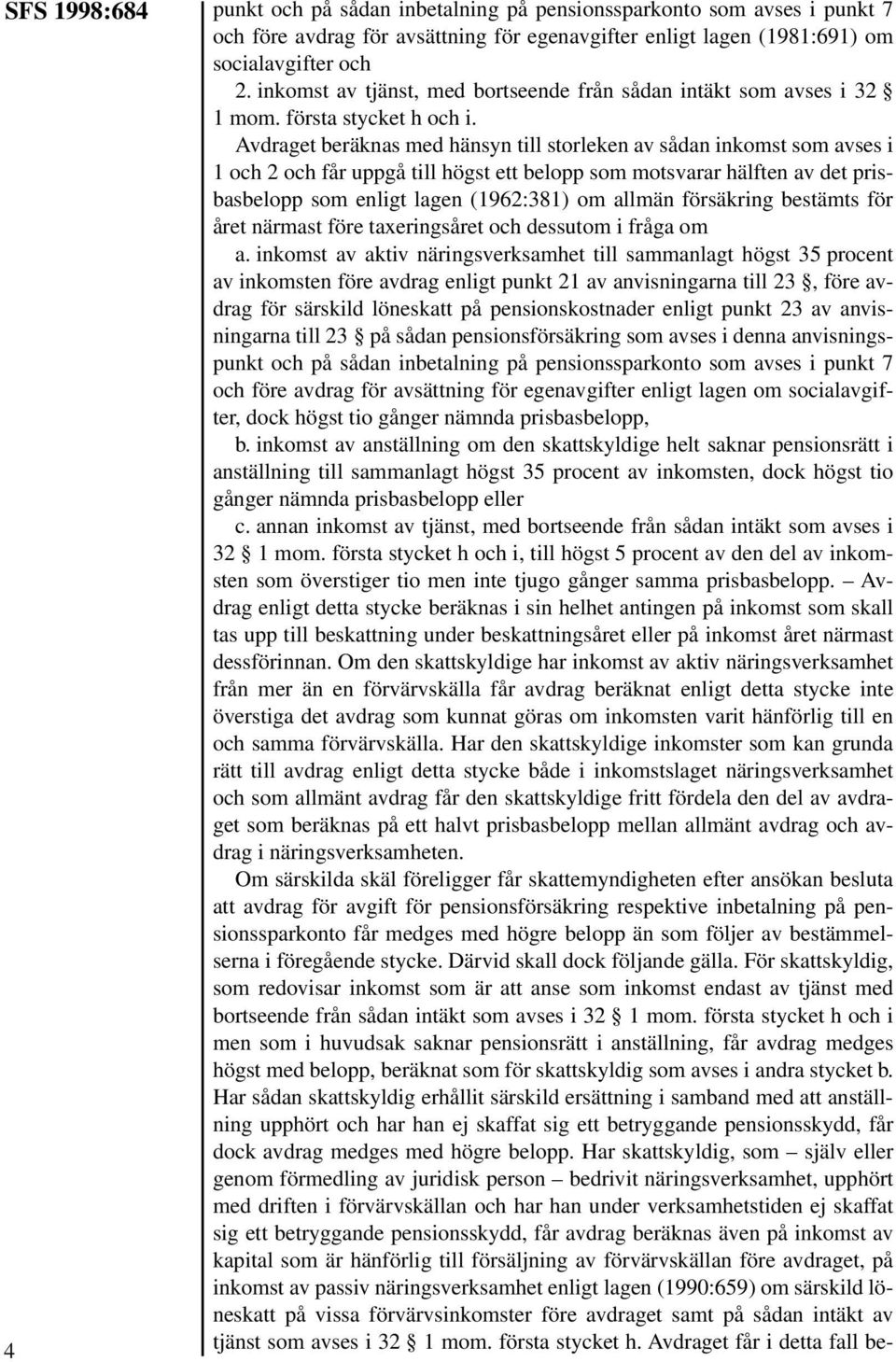 Avdraget beräknas med hänsyn till storleken av sådan inkomst som avses i 1 och 2 och får uppgå till högst ett belopp som motsvarar hälften av det prisbasbelopp som enligt lagen (1962:381) om allmän