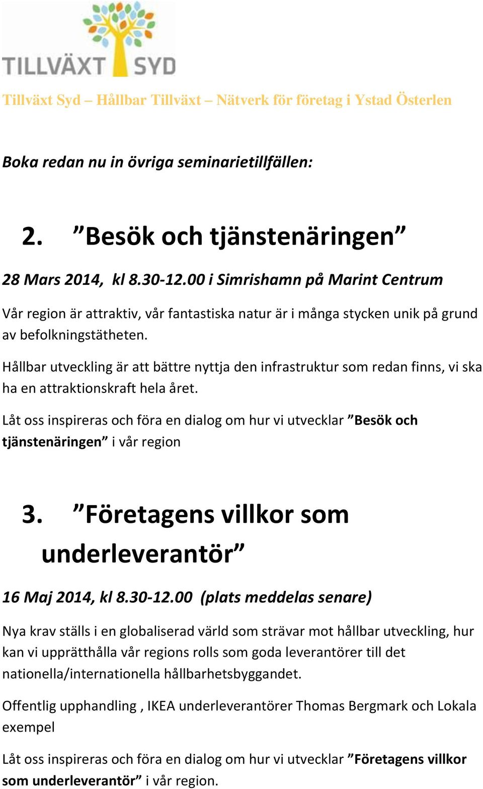 Hållbar utveckling är att bättre nyttja den infrastruktur som redan finns, vi ska ha en attraktionskraft hela året.