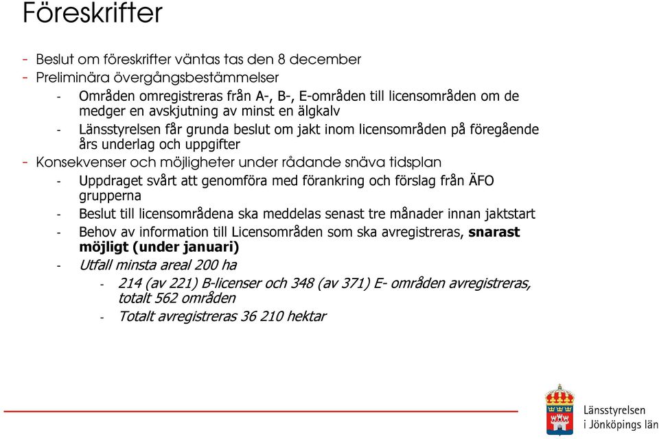 svårt att genomföra med förankring och förslag från ÄFO grupperna - Beslut till licensområdena ska meddelas senast tre månader innan jaktstart - Behov av information till Licensområden som ska