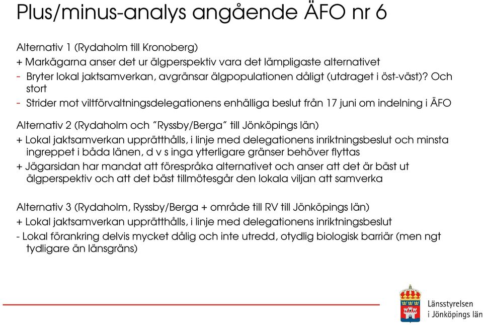 Och stort - Strider mot viltförvaltningsdelegationens enhälliga beslut från 17 juni om indelning i ÄFO Alternativ 2 (Rydaholm och Ryssby/Berga till Jönköpings län) + Lokal jaktsamverkan upprätthålls,