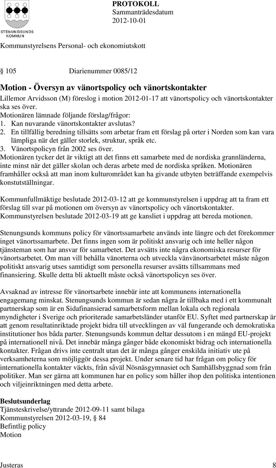 En tillfällig beredning tillsätts som arbetar fram ett förslag på orter i Norden som kan vara lämpliga när det gäller storlek, struktur, språk etc. 3. Vänortspolicyn från 2002 ses över.
