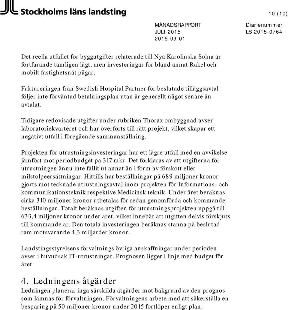 Tidigare redovisade utgifter under rubriken Thorax ombyggnad avser laboratoriekvarteret och har överförts till rätt projekt, vilket skapar ett negativt utfall i föregående sammanställning.