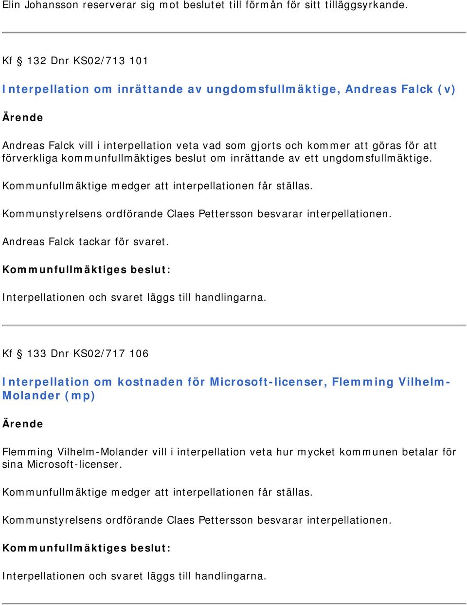kommunfullmäktiges beslut om inrättande av ett ungdomsfullmäktige. Kommunfullmäktige medger att interpellationen får ställas. Kommunstyrelsens ordförande Claes Pettersson besvarar interpellationen.