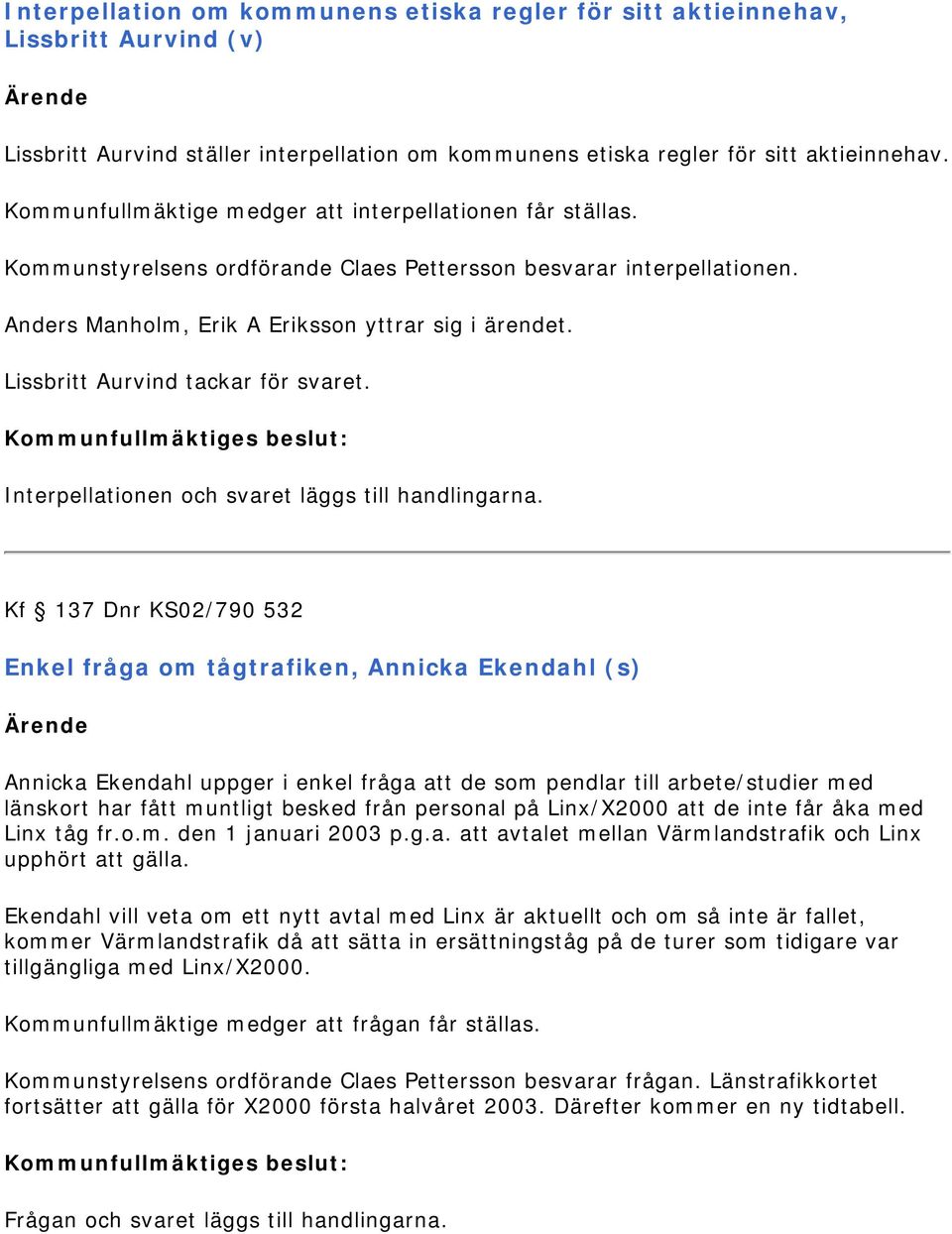 Lissbritt Aurvind tackar för svaret. Interpellationen och svaret läggs till handlingarna.