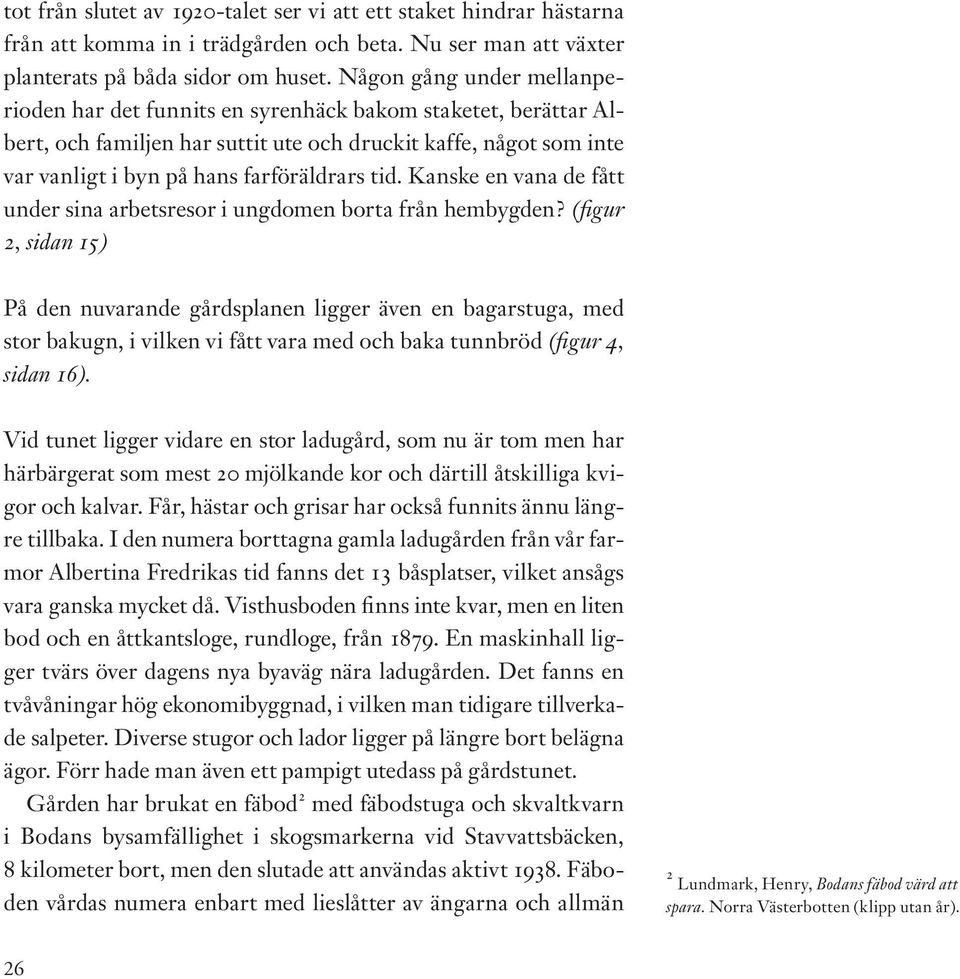 Kanske en vana de fått under sina arbetsresor i ungdomen borta från hembygden?