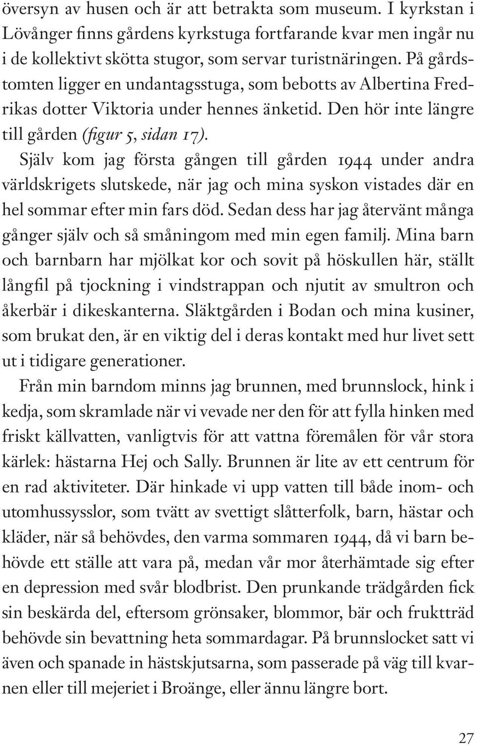 Själv kom jag första gången till gården 1944 under andra världskrigets slutskede, när jag och mina syskon vistades där en hel sommar efter min fars död.