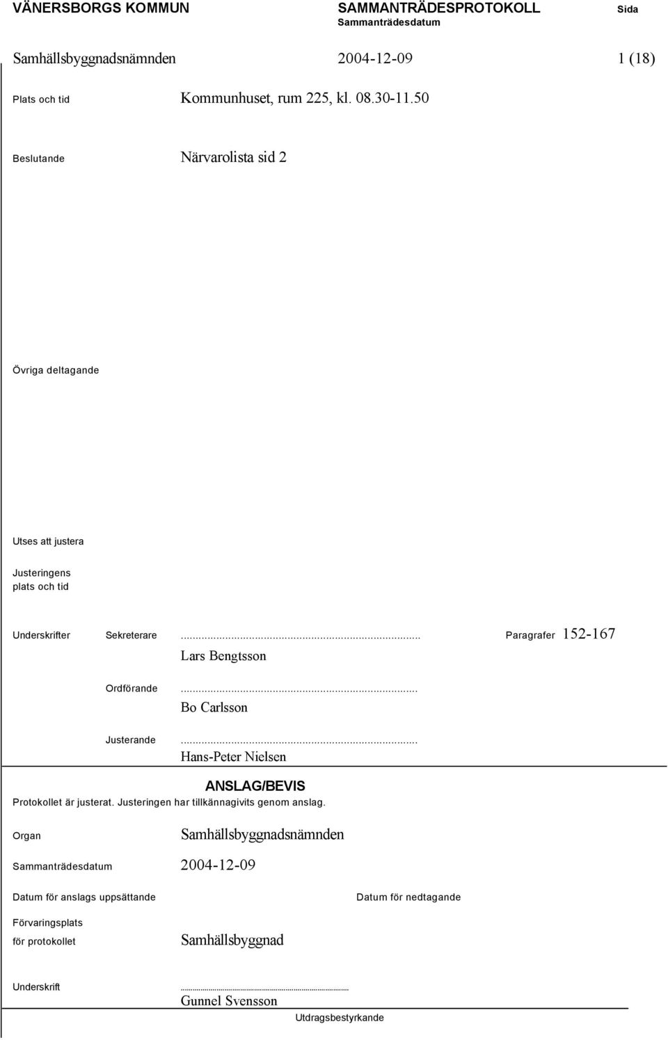 .. Paragrafer 152-167 Lars Bengtsson Ordförande... Bo Carlsson Justerande... Hans-Peter Nielsen ANSLAG/BEVIS Protokollet är justerat.
