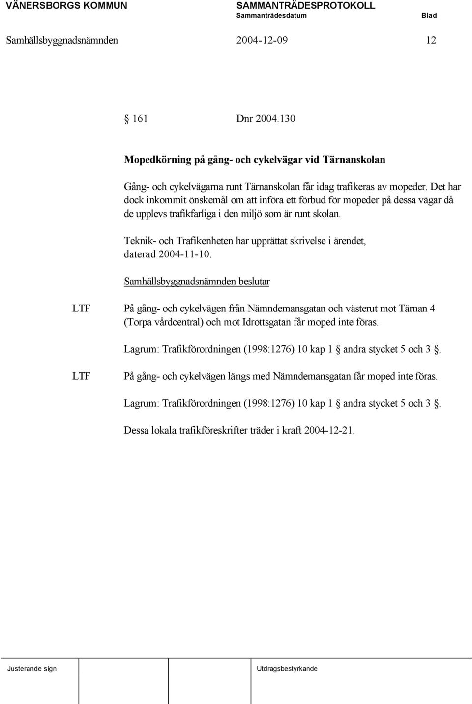 Teknik- och Trafikenheten har upprättat skrivelse i ärendet, daterad 2004-11-10.