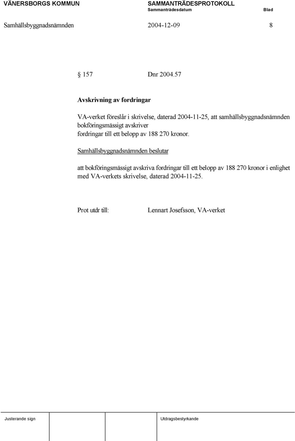 samhällsbyggnadsnämnden bokföringsmässigt avskriver fordringar till ett belopp av 188 270 kronor.