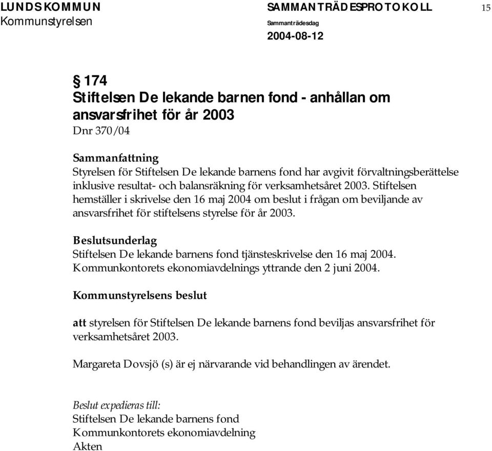 Stiftelsen hemställer i skrivelse den 16 maj 2004 om beslut i frågan om beviljande av ansvarsfrihet för stiftelsens styrelse för år 2003.