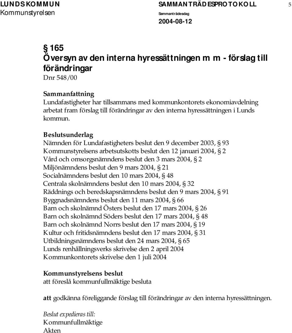 Beslutsunderlag Nämnden för Lundafastigheters beslut den 9 december 2003, 93 s arbetsutskotts beslut den 12 januari 2004, 2 Vård och omsorgsnämndens beslut den 3 mars 2004, 2 Miljönämndens beslut den